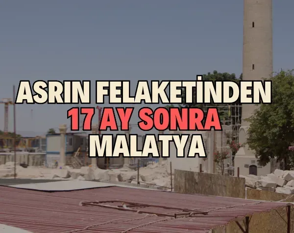 <p>Asrın felaketinden 17 ay sonra Malatya</p>