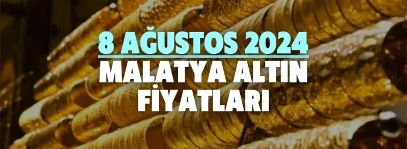 8 Ağustos 2024 Malatya altın fiyatları