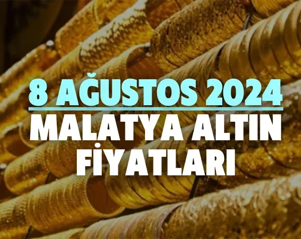 8 Ağustos 2024 Malatya altın fiyatları