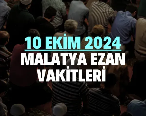 10 Ekim 2024 Malatya ezan vakitleri Karınca duası var mı?