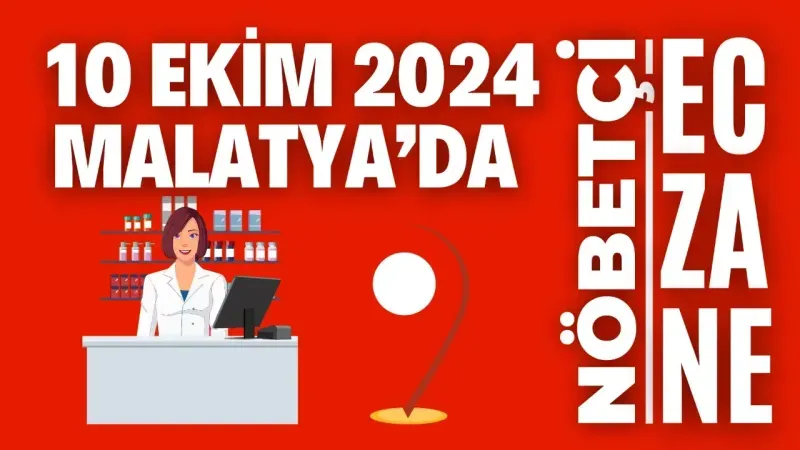10 Ekim 2024 Malatya’da nöbetçi eczaneler