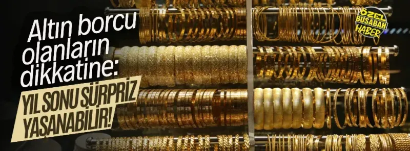 <p>Altın borcu olanların dikkatine Yıl sonu sürpriz yaşanabilir!</p>
<div id="0FAF0372_F218_6FEC_0522_2108684CC441"></div>