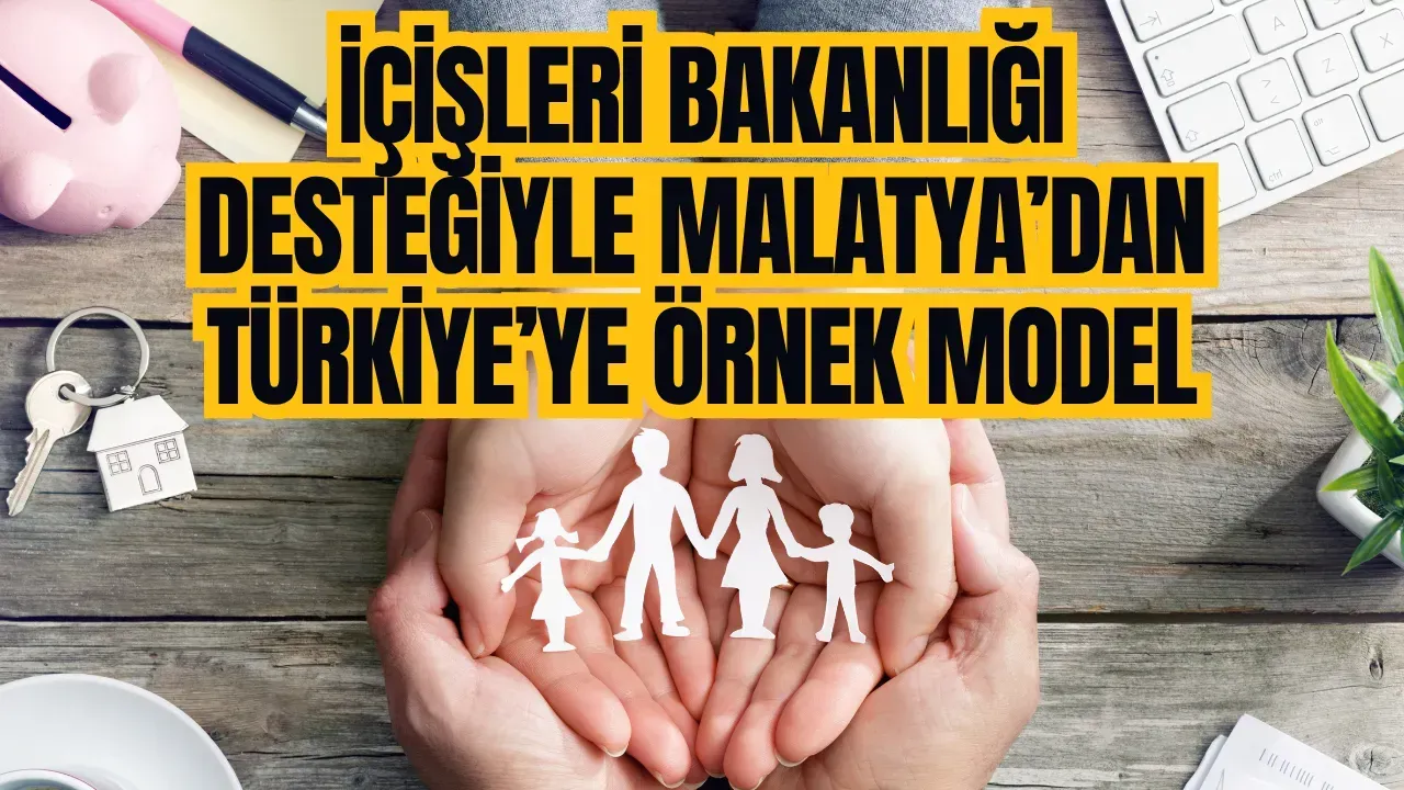 İçişleri Bakanlığı desteğiyle Malatya’dan Türkiye’ye örnek model