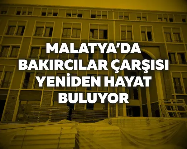 Malatya’da Bakırcılar Çarşısı yeniden hayat buluyor