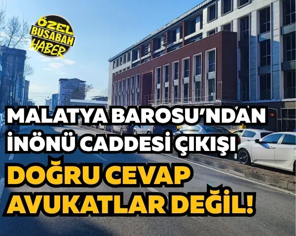 Malatya Barosu’ndan İnönü Caddesi çıkışı: Doğru cevap avukatlar değil!