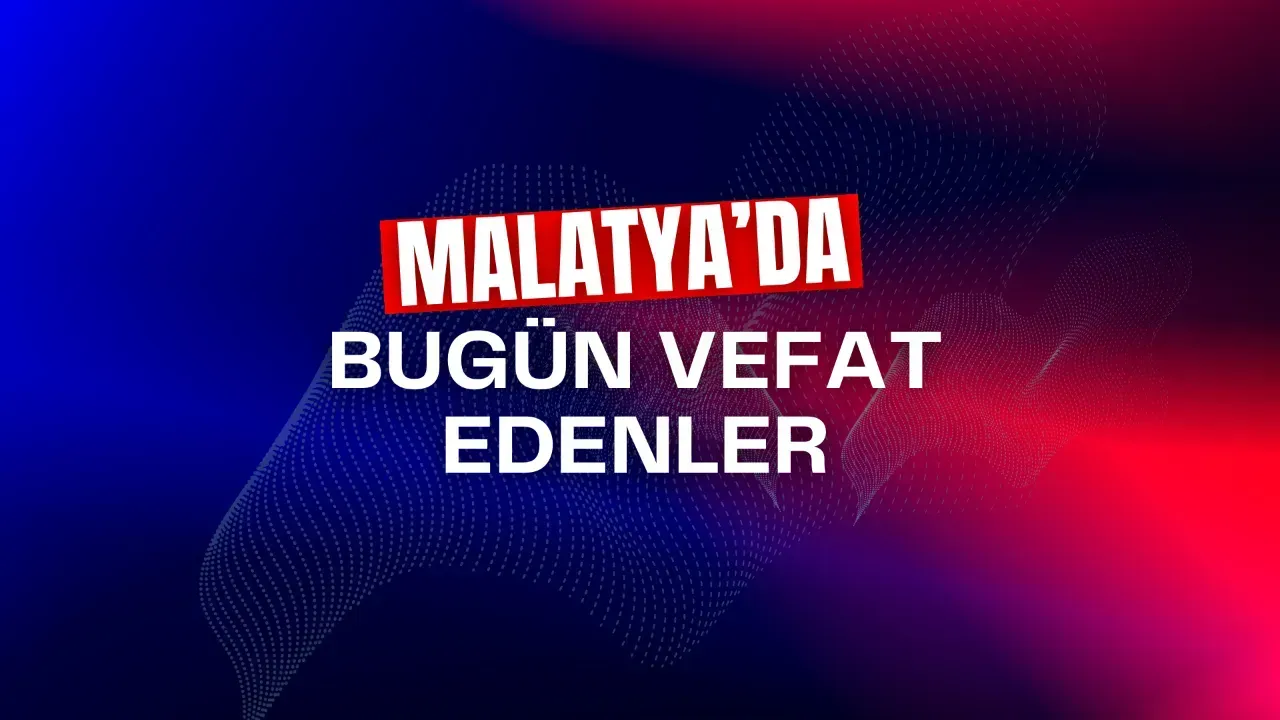 Malatya’da bugün 17 kişi hayatını kaybetti