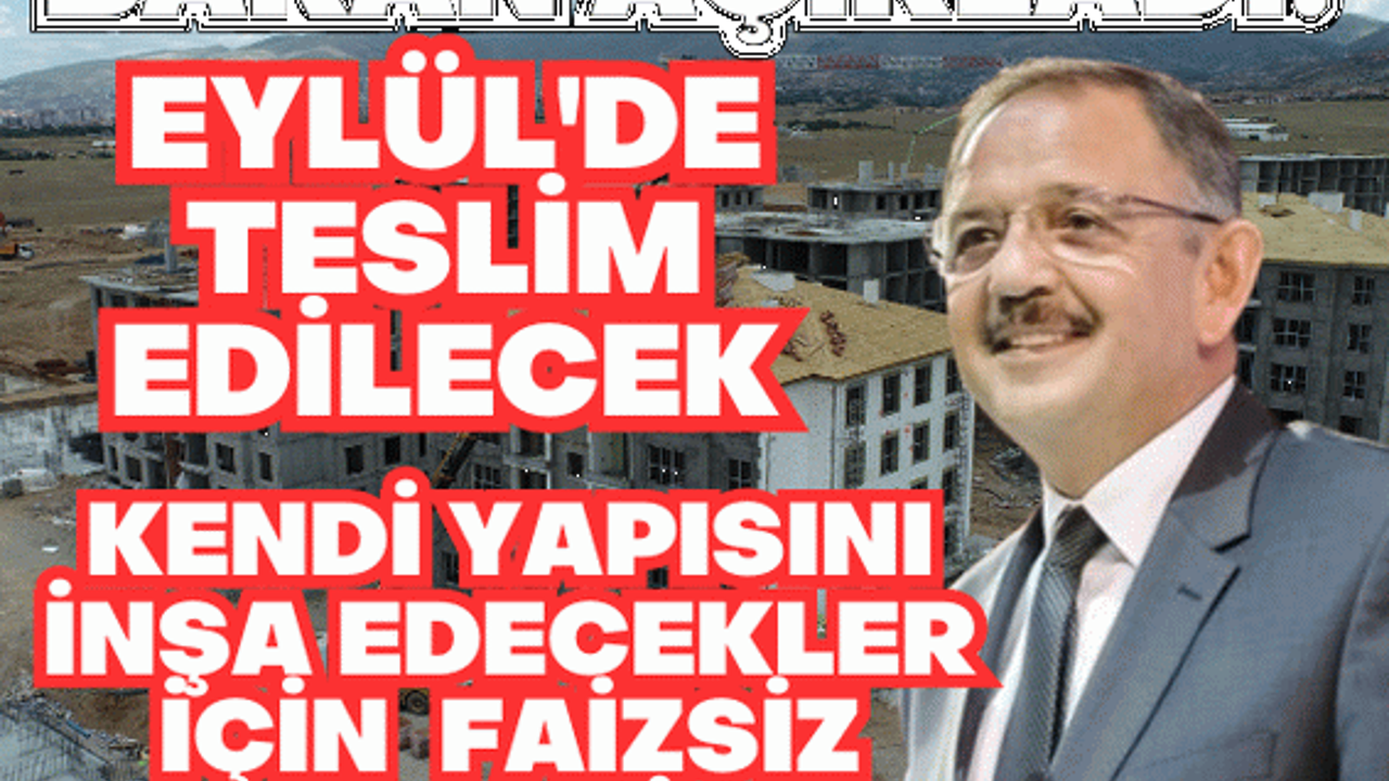 Bakan açıkladı! Eylül'de teslim edilecek