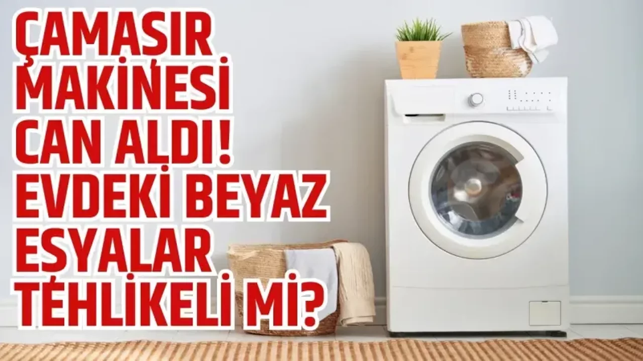 Çamaşır makinesi can aldı! Evdeki beyaz eşyalar tehlikeli mi?