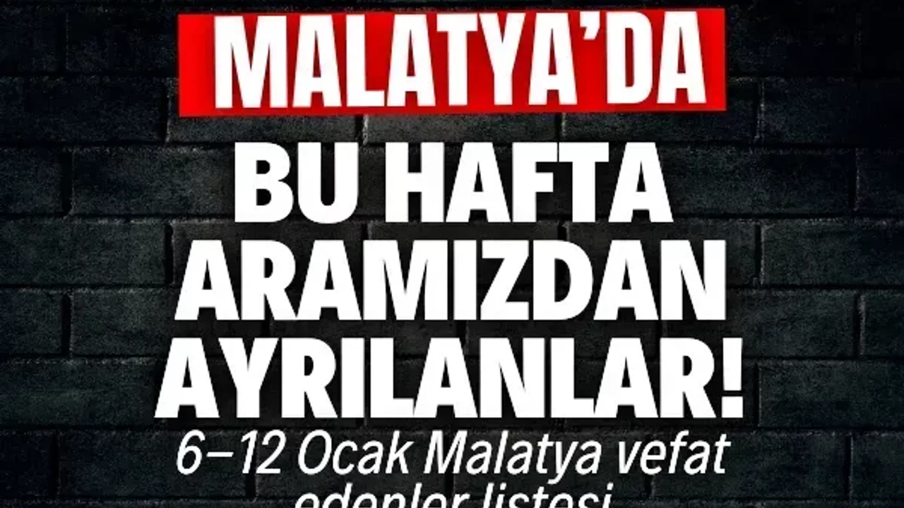 Malatya’da bu hafta aramızdan ayrılanlar! | 6-12 Ocak Malatya vefat edenler listesi
