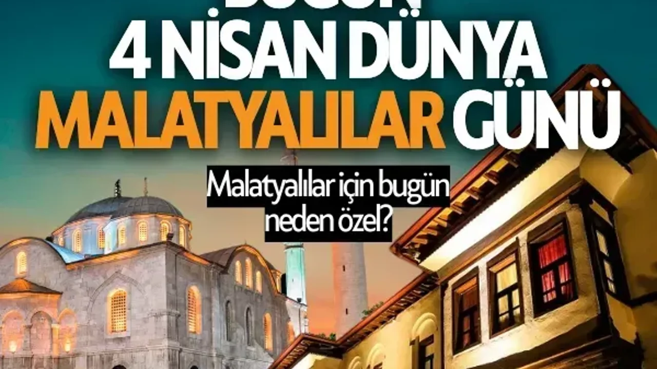 Bugün 4 Nisan Dünya Malatyalılar Günü | Malatyalılar için bugün neden özel?