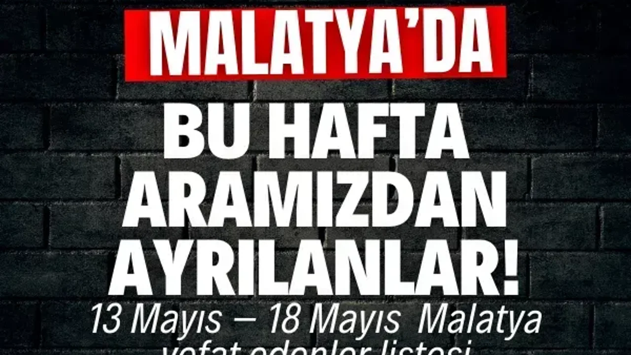 Malatya’da bu hafta aramızdan ayrılanlar! | 13 Mayıs – 18 Mayıs Malatya vefat edenler listesi