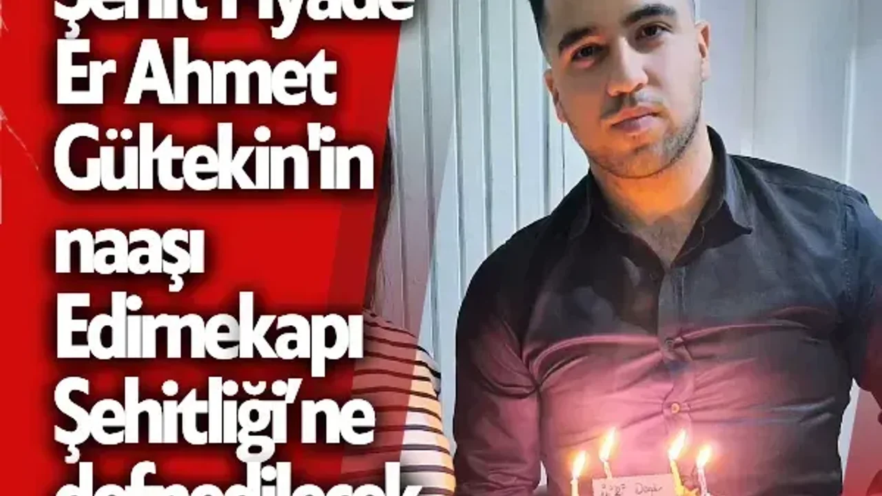 Şehit Piyade Er Ahmet Gültekin'in naaşı Edirnekapı Şehitliği’ne defnedilecek