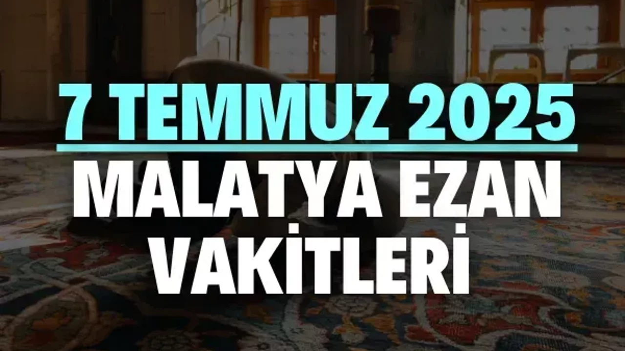 7 Temmuz 2025 Malatya ezan vakitleri | Akîka kurbanı nedir?