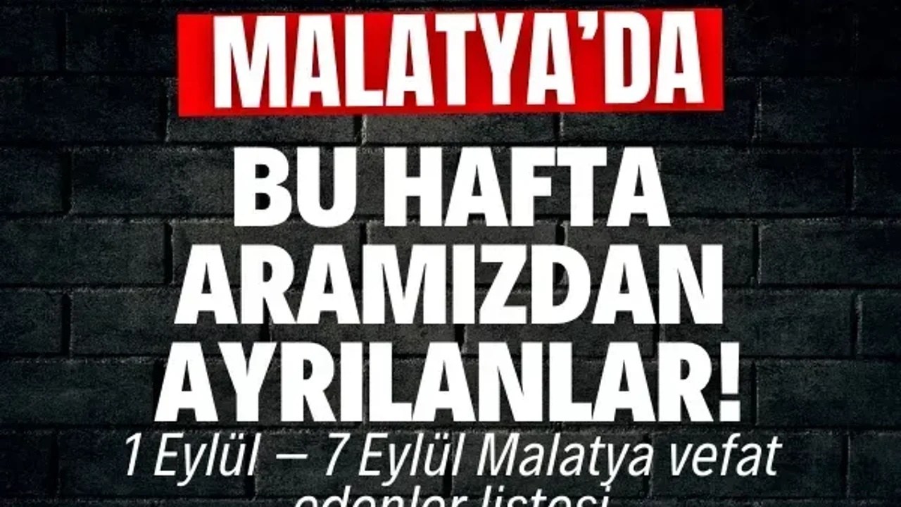 Malatya’da bu hafta aramızdan ayrılanlar! | 1 Eylül – 7 Eylül Malatya vefat edenler listesi