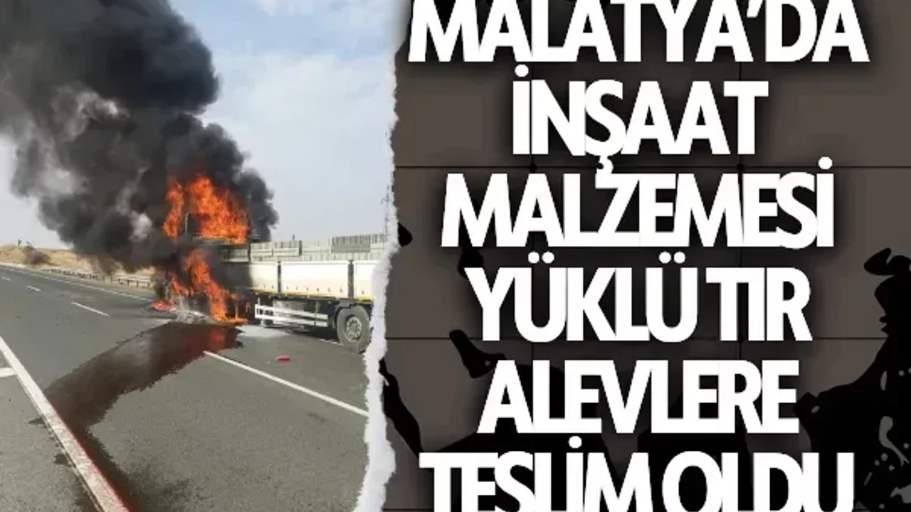 Malatya’da inşaat malzemesi yüklü TIR alevlere teslim oldu