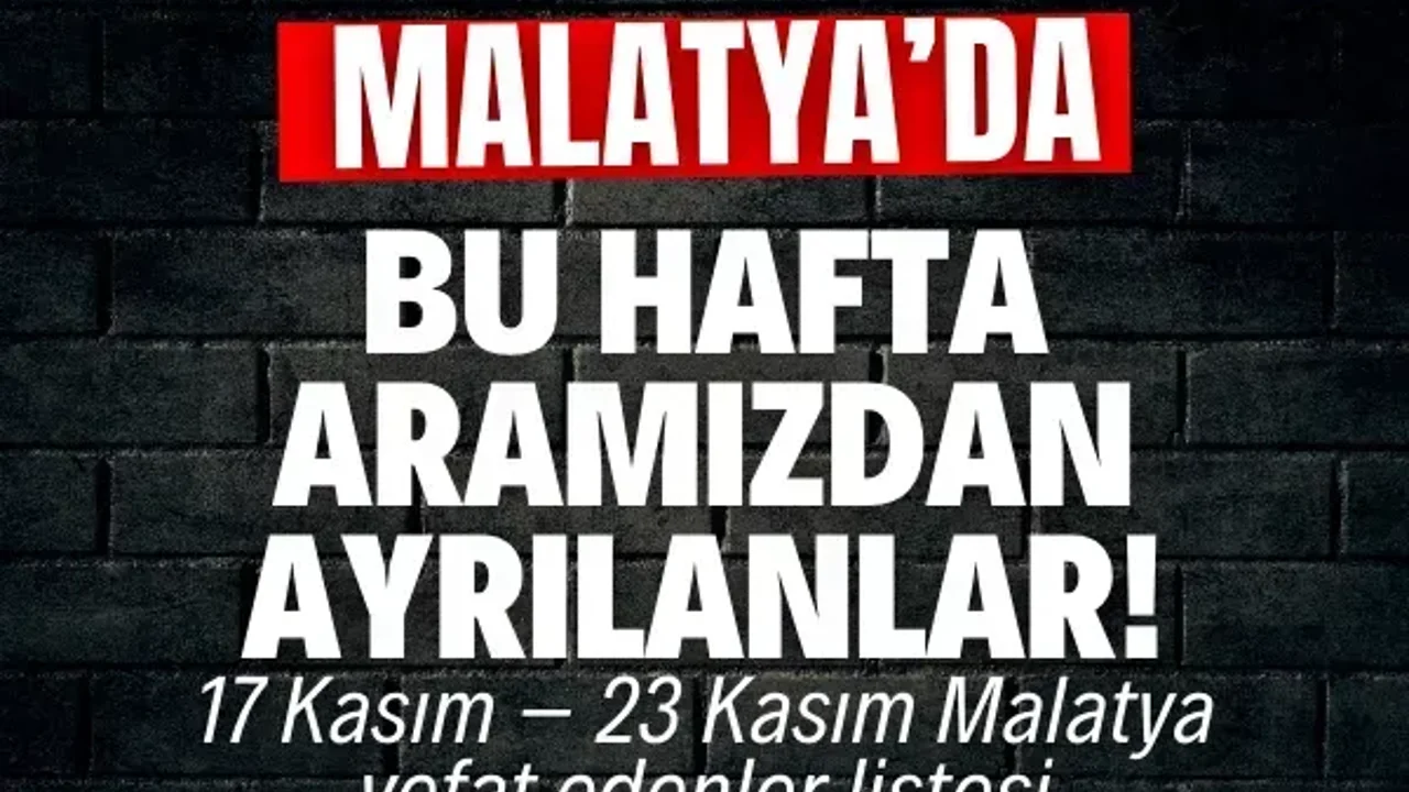 Malatya’da bu hafta aramızdan ayrılanlar! | 17 Kasım – 23 Kasım Malatya vefat edenler listesi