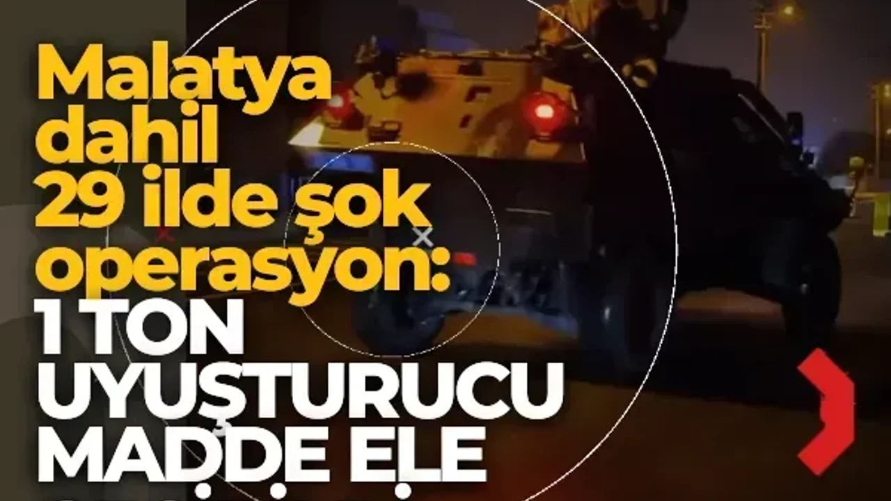 Malatya dahil 29 ilde şok operasyon: 1 ton uyuşturucu madde ele geçirildi