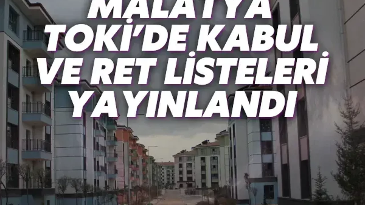 Malatya TOKİ’de kabul ve ret listeleri yayınlandı