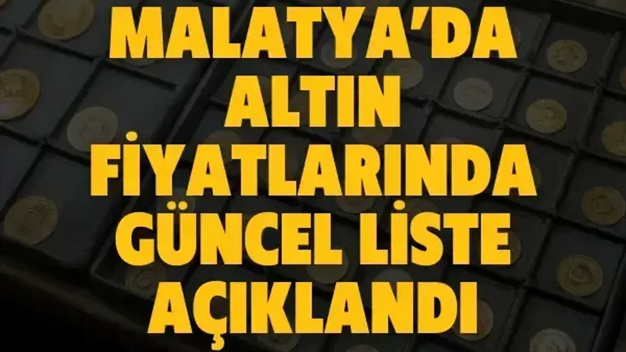 Malatya’da altın fiyatlarında güncel liste açıklandı