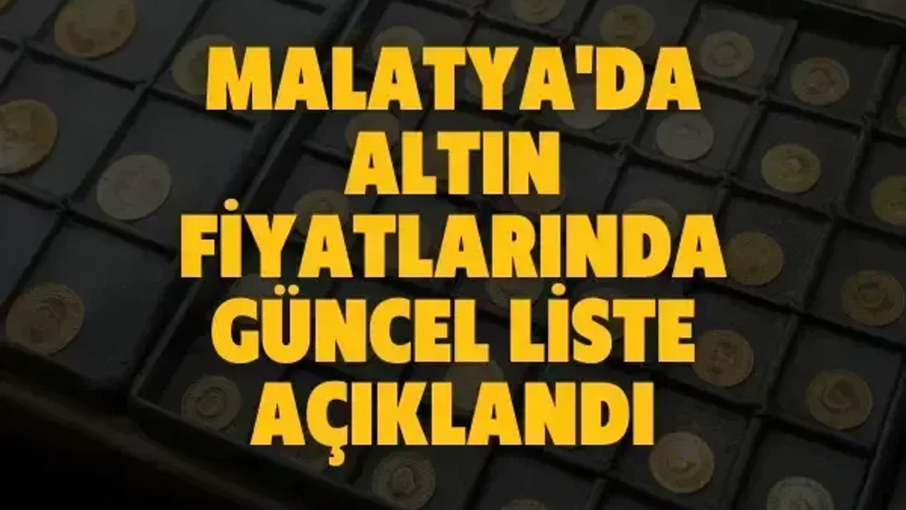 Malatya'da altın fiyatlarında güncel liste açıklandı