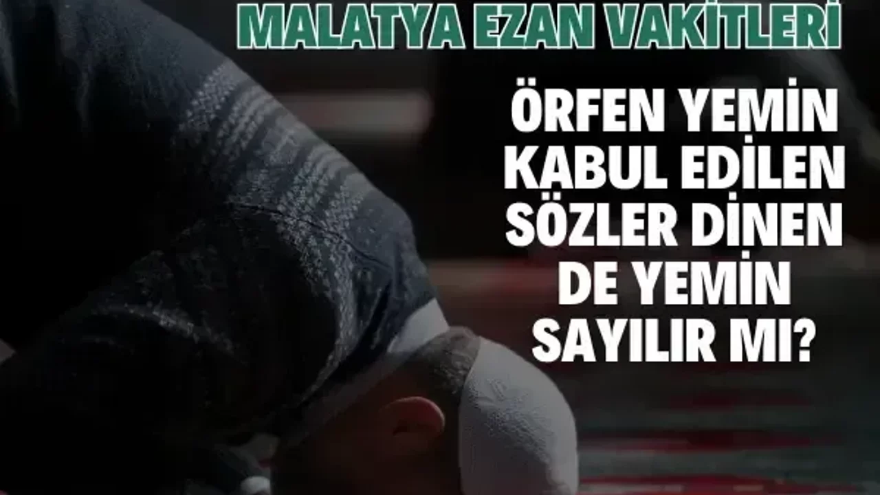 2 Şubat 2026 Pazartesi Malatya ezan vakitleri | Örfen yemin kabul edilen sözler dinen de yemin sayılır mı?