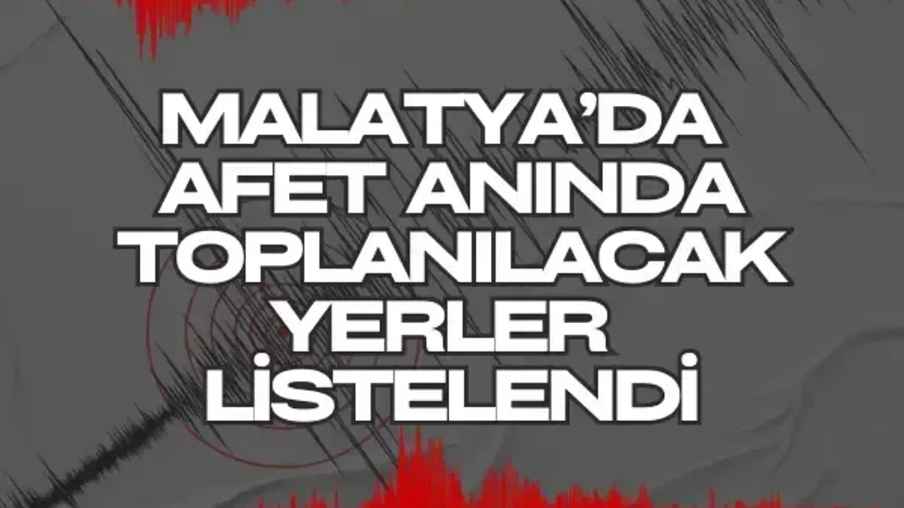 Malatya’da afet anında toplanılacak yerler listelendi