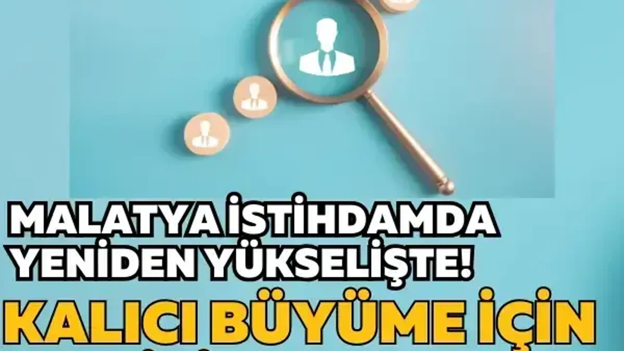 Malatya istihdamda yeniden yükselişte! Kalıcı büyüme için kritik adımlar
