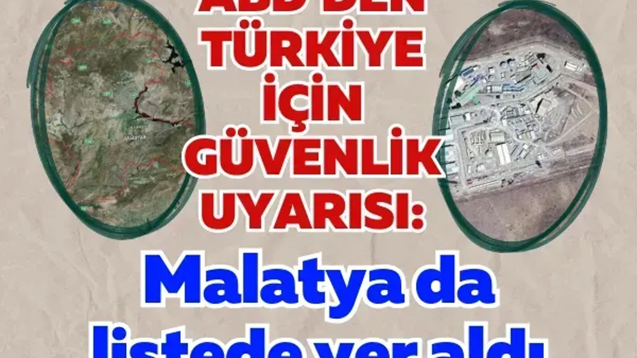 ABD’den Türkiye için güvenlik uyarısı: Malatya da listede yer aldı