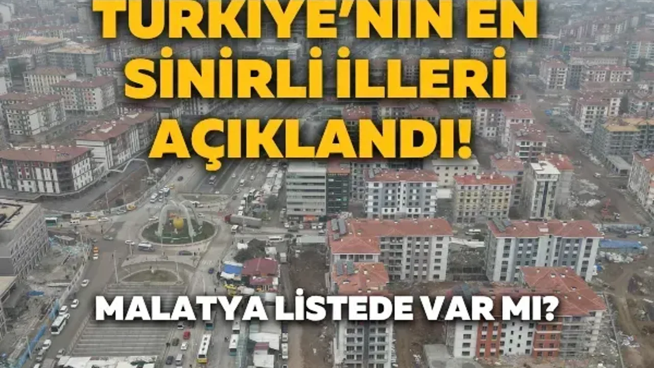 Türkiye’nin en sinirli illeri açıklandı! Malatya listede var mı?