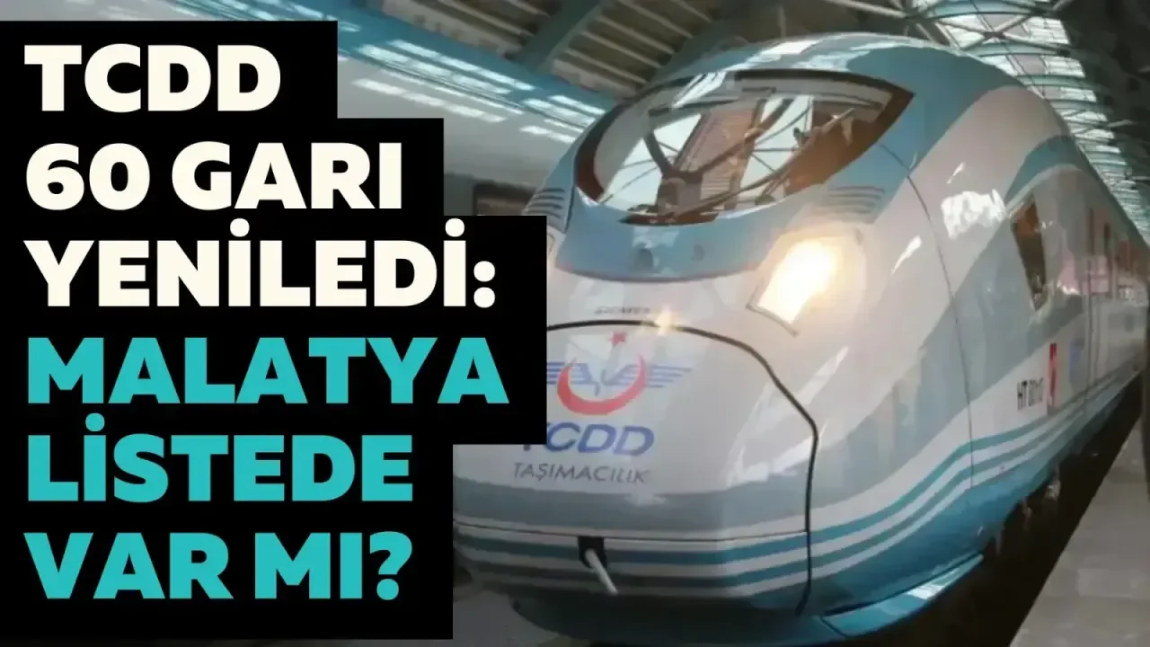 TCDD 60 garı yeniledi: Malatya listede var mı?