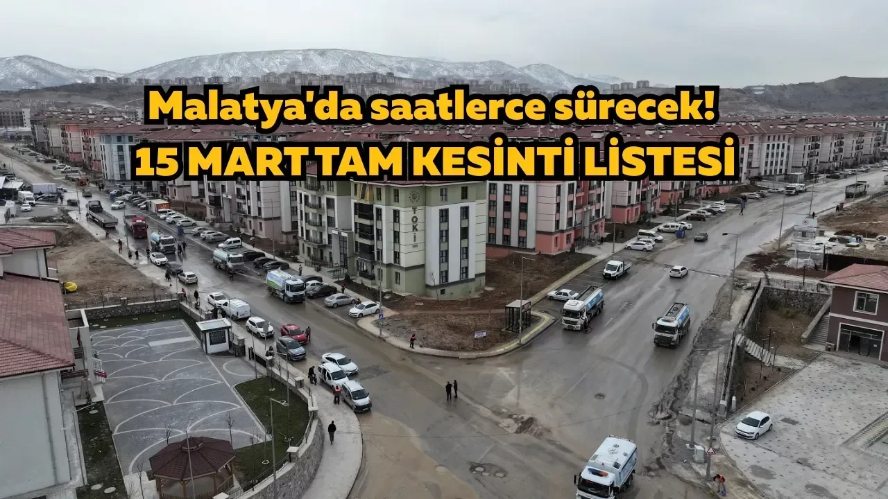 Malatya'da saatlerce sürecek! 15 Mart tam kesinti listesi