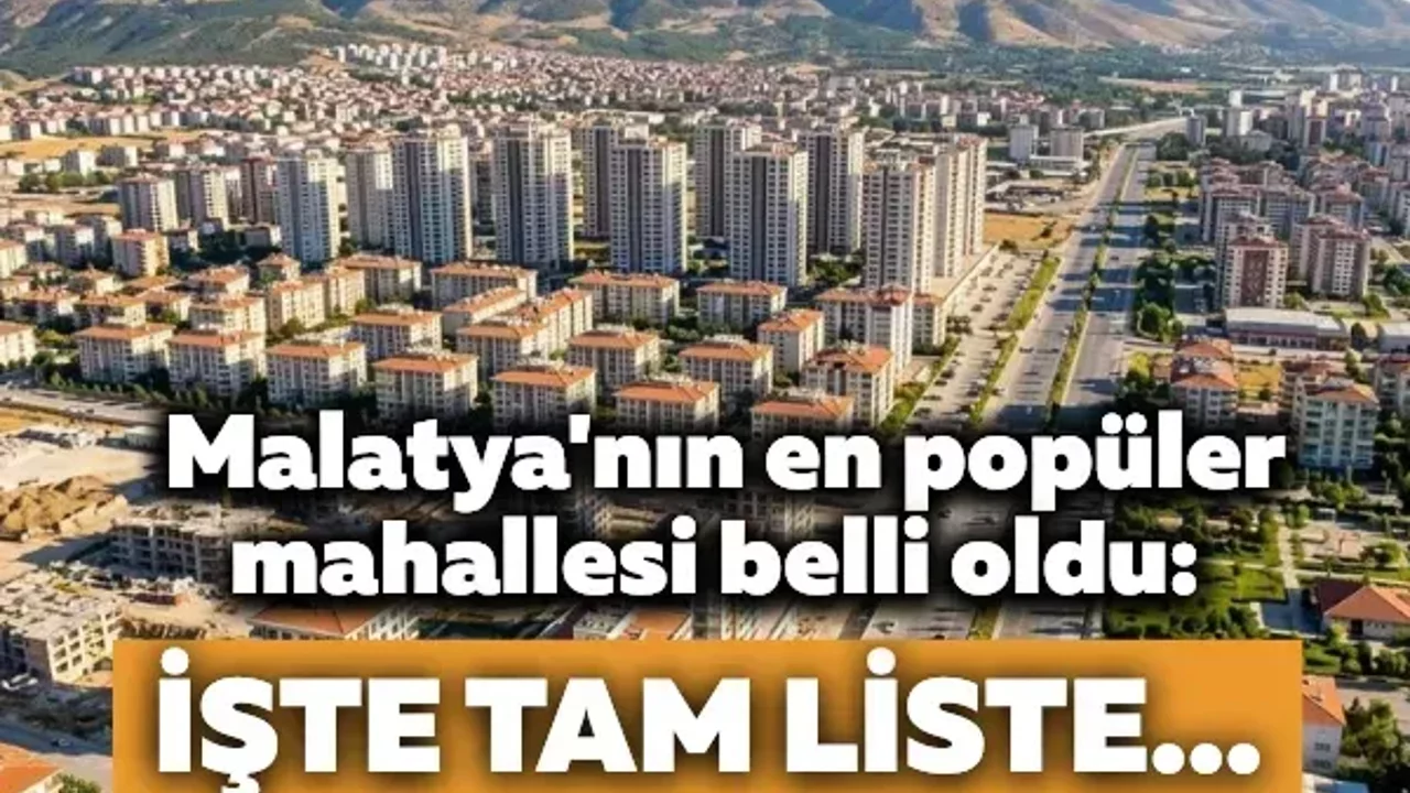Malatya'nın en popüler mahallesi belli oldu: işte tam liste...