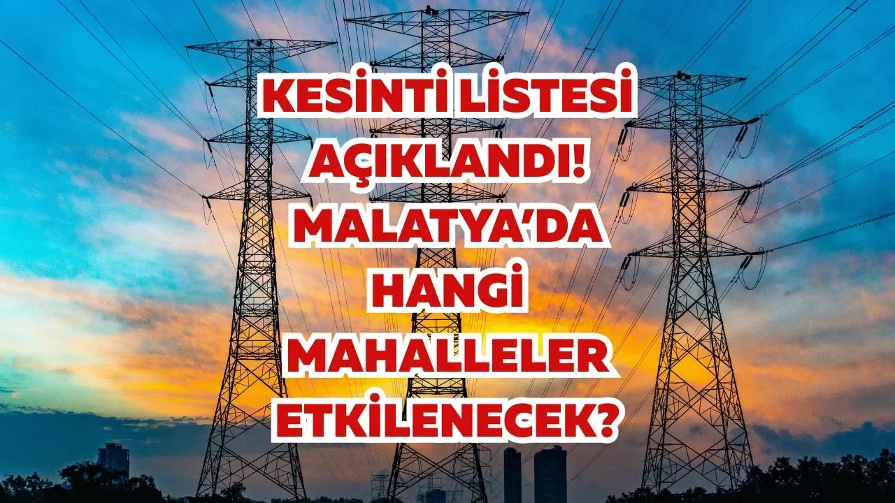 Kesinti listesi açıklandı! Malatya’da hangi mahalleler etkilenecek?