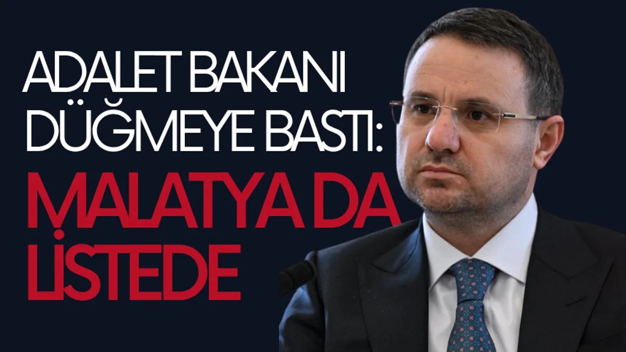Adalet Bakanı düğmeye bastı: Malatya da listede