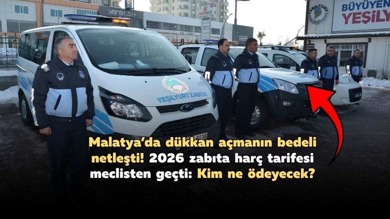 Malatya’da dükkan açmanın bedeli netleşti! 2026 zabıta harç tarifesi meclisten geçti: Kim ne ödeyecek?