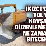 İkizce’de yol ve kavşak düzenlemesi ne zaman bitecek?