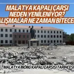 Malatya Kapalı Çarşı neden yenileniyor? Çalışmalar ne zaman bitecek? | Malatya İnönü Kapalı Çarşısı tarihçesi
