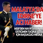 Malatya’dan Edirne’ye acı haber! | MSB’den Hava Savunma Üsteğmen Tuğrul Özsu için başsağlığı mesajı