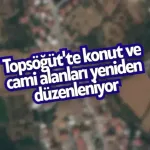 Topsöğüt'te konut ve cami alanları yeniden düzenleniyor