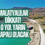 Malatyalılar dikkat! O yol yarın kapalı olacak