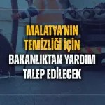 Malatya’nın temizliği için Bakanlıktan yardım talep edilecek