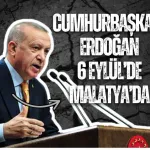 Cumhurbaşkanı Erdoğan 6 Eylül’de Malatya’da
