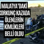 Malatya’daki korkunç kazada ölenlerin kimlikleri belli oldu