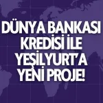 Dünya Bankası Kredisi ile Yeşilyurt’a yeni proje!
