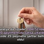 Malatya da listede! TOKİ 51 ilde 540 gayrimenkulü satışa çıkardı: Yüzde 25 peşinatla şartlar belli oldu!