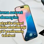 Sıfırına servet ödemeyin: Malatya’da asgari ücretlinin alabileceği en iyi 7 yenilenmiş telefon!