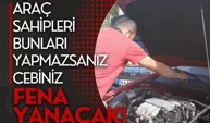 Araç sahipleri bunları yapmazsanız cebiniz fena yanacak!