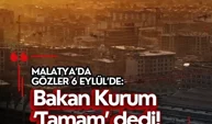 Malatya’da gözler 6 Eylül’de: Bakan Kurum ‘Tamam’ dedi!