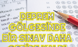 Deprem gölgesinde bir sınav daha geride kaldı