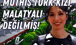 Müthiş Türk kızı Malatyalı değilmiş!